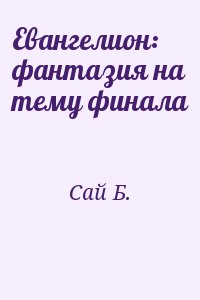 Сай Б. - Евангелион: фантазия на тему финала