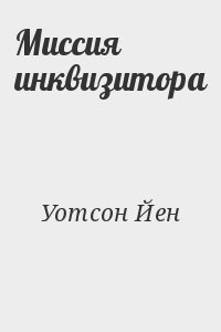 Уотсон Йен - Миссия инквизитора