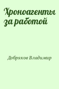 Добряков Владимир - Хроноагенты за работой