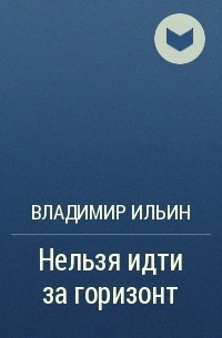 Ильин Владимир Леонидович - Нельзя идти за горизонт