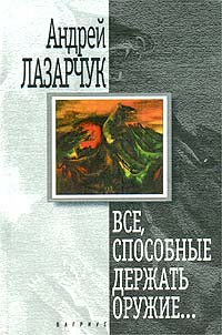 Лазарчук Андрей - Все, способные держать оружие…