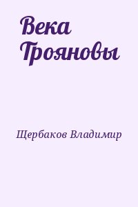 Щербаков Владимир - Века Трояновы