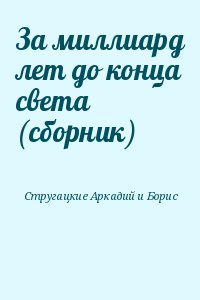 Стругацкий Аркадий - За миллиард лет до конца света (сборник)