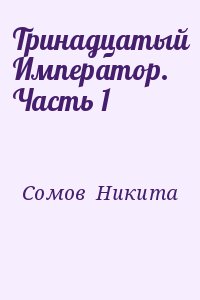 Сомов  Никита - Тринадцатый Император. Часть 1