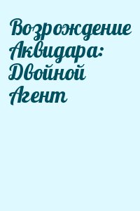  - Возрождение Аквидара: Двойной Агент