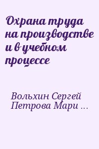 Петров Сергей Викторович, Вольхин Сергей, Петрова Марина - Охрана труда на производстве и в учебном процессе