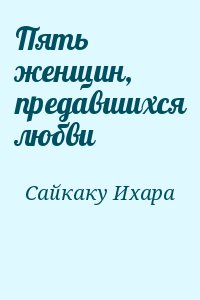 Сайкаку Ихара - Пять женщин, предавшихся любви