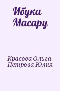 Красова Ольга, Петрова Юлия - Ибука Масару