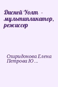 Спиридонова Елена, Петрова Юлия - Дисней Уолт  - мультипликатор, режиссер