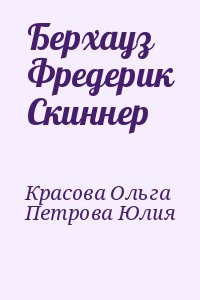 Красова Ольга, Петрова Юлия - Берхауз Фредерик Скиннер
