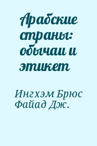 Ингхэм Брюс, Файад Дж. - Арабские страны: обычаи и этикет