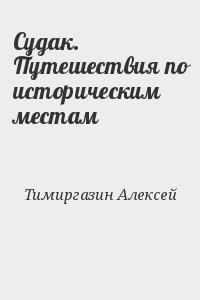 Тимиргазин Алексей - Судак. Путешествия по историческим местам