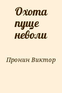 Охота пуще неволи