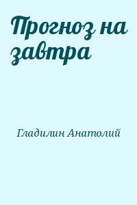 Гладилин Анатолий - Прогноз на завтра