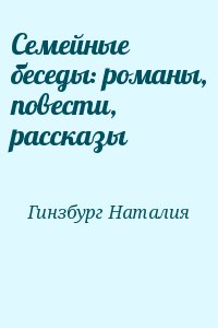 Гинзбург Наталия - Семейные беседы: романы, повести, рассказы