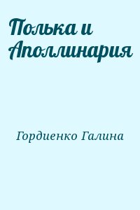 Гордиенко Галина - Полька и Аполлинария