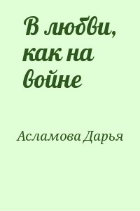 Асламова Дарья - В любви, как на войне