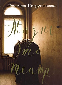 Петрушевская Людмила - Жизнь это театр (сборник)