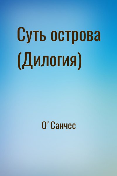 О'Санчес - Суть острова (Дилогия)