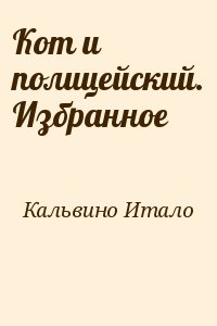 Кальвино Итало - Кот и полицейский. Избранное