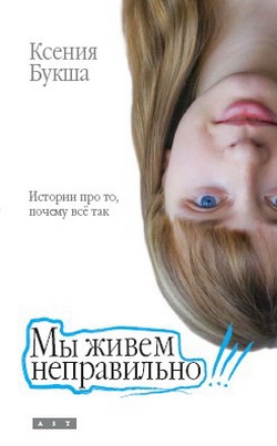 Букша Ксения - Мы живем неправильно