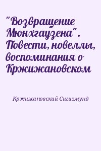 Кржижановский Сигизмунд - "Возвращение Мюнхгаузена". Повести, новеллы, воспоминания о Кржижановском