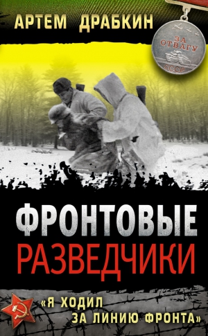 Драбкин Артем - Фронтовые разведчики. «Я ходил за линию фронта»