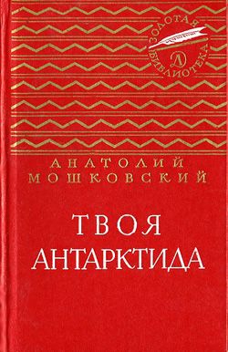 Мошковский Анатолий - Твоя Антарктида