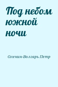Оленин-Волгарь Петр - Под небом южной ночи