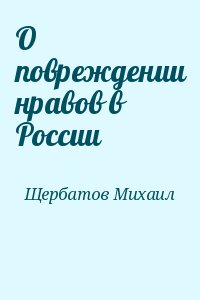 Щербатов Михаил - О повреждении нравов в России