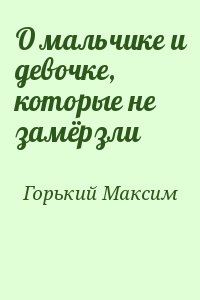 Горький Максим - О мальчике и девочке, которые не замёрзли