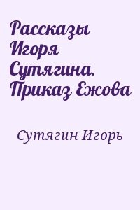 Рассказы Игоря Сутягина. Приказ Ежова