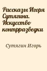 Сутягин Игорь - Рассказы Игоря Сутягина. Искусство контрразведки