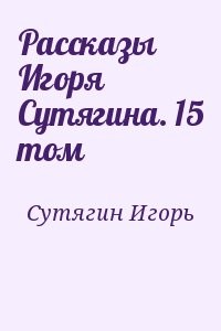 Рассказы Игоря Сутягина. 15 том