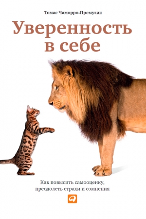 Чаморро-Премузик Томас - Уверенность в себе. Как повысить самооценку, преодолеть страхи и сомнения