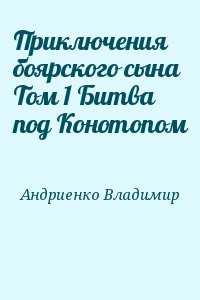 Андриенко Владимир - Приключения боярского сына Том 1 Битва под Конотопом