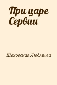 Шаховская Людмила - При царе Сервии