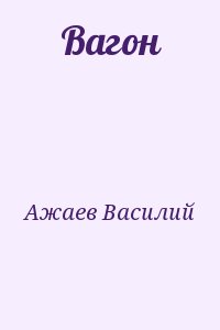 Ажаев Василий - Вагон