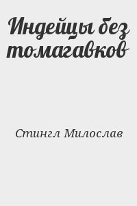 Стингл Милослав - Индейцы без томагавков