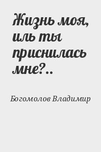 Богомолов Владимир - Жизнь моя, иль ты приснилась мне?..