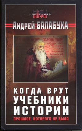 Балабуха Андрей - Когда врут учебники истории. Прошлое, которого не было