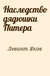 Левант Яков - Наследство дядюшки Питера