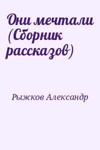 Рыжков Александр - Они мечтали (Сборник рассказов)