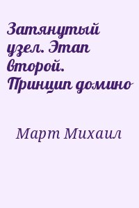 Март Михаил - Затянутый узел. Этап второй. Принцип домино