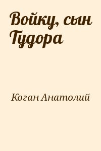 Коган Анатолий - Войку, сын Тудора