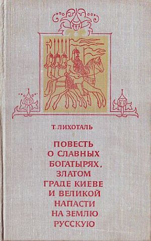 Лихоталь Тамара - Повесть о славных богатырях, златом граде Киеве и великой напасти на землю Русскую