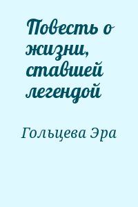 Гольцева Эра - Повесть о жизни, ставшей легендой