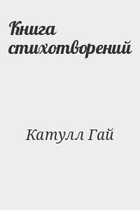 Катулл Гай - Книга стихотворений