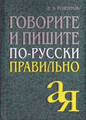 Розенталь Дитмар - Говорите и пишите по-русски правильно