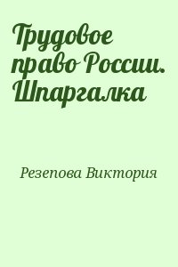 Резепова Виктория - Трудовое право России. Шпаргалка